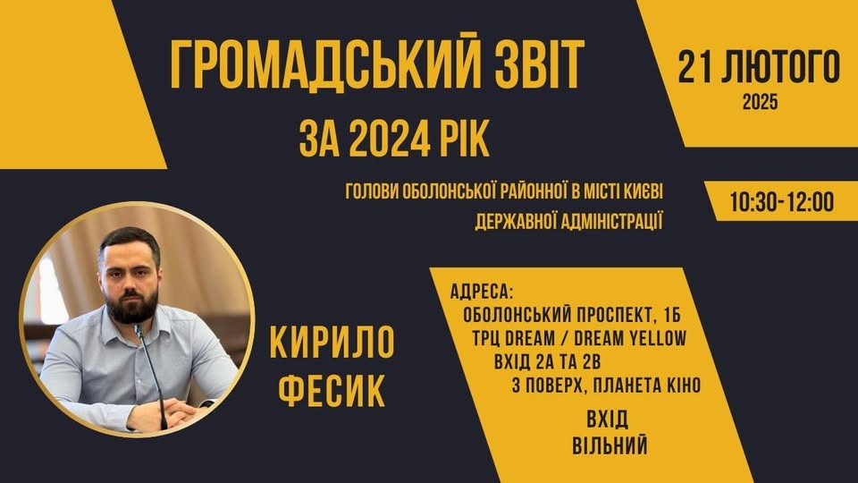 Возможно, это изображение 1 человек и текст «ГРОМАДСЬКИЙ 3BIT ЗА 2024 PIK 21 ЛЮТОГО 2025 ГОЛОВИ ОбОЛонсьКОЙ РАЙОННОЙ В MICTI КИЕВΙ ДЕРЖАВНОЙ ДИНИСТРАЦЙ 10:30- 10:30-12:00 КИРИЛО ФЕСИК АДРЕСА: обОлОНсЬКИЙ ПРОСПЕКТ, 1Б ТРЦ DREAM / DREAM YELLOW ВХΙД 2A ΤΑ 2В 3 ПОВЕРХ, ПЛАНЕТА KIHO ВХΙД ВИЛЬНИЙ»