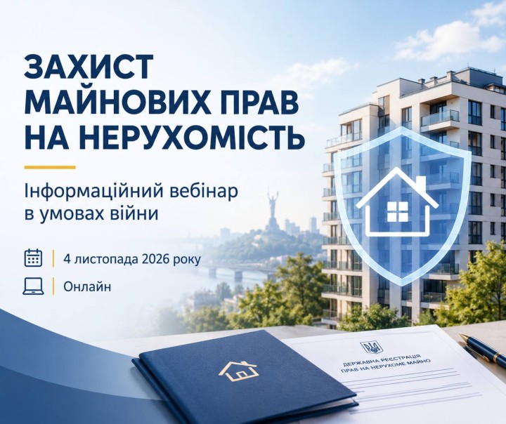ВЕБІНАР НА ТЕМУ ЗАХИСТУ МАЙНОВИХ ПРАВ НА НЕРУХОМІСТЬ В УМОВАХ ВІЙНИ